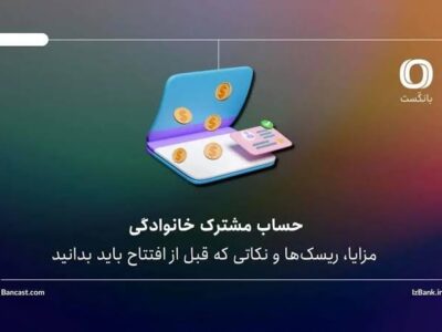 حساب مشترک خانوادگی؛ مزایا، ریسک‌ها و نکاتی که قبل از افتتاح باید بدانید